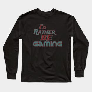 I'd rather be gaming Long Sleeve T-Shirt